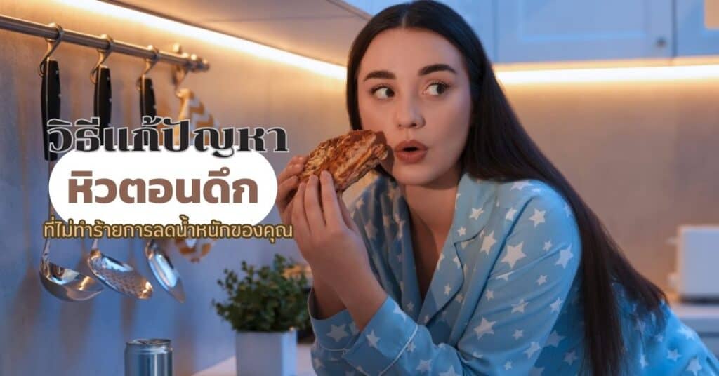 วิธีแก้ปัญหาหิวตอนดึก ที่จะไม่ทำร้ายการลดน้ำหนักของคุณ 2 วิธีแก้ปัญหาหิวตอนดึก ที่จะไม่ทำร้ายการลดน้ำหนักของคุณ