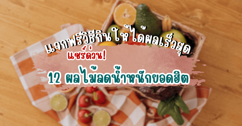 แชร์ด่วน 12 ผลไม้ลดน้ำหนักยอดฮิต แจกฟรีวิธีกินให้ได้ผลเร็วสุด 2 ผลไม้ลดน้ำหนัก