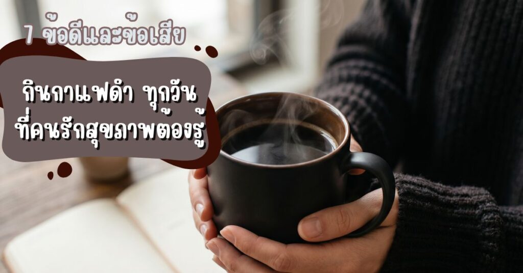 7 ข้อดีและข้อเสียของการ กินกาแฟดำ ทุกวัน ที่คนรักสุขภาพต้องรู้ 2 กินกาแฟดำ